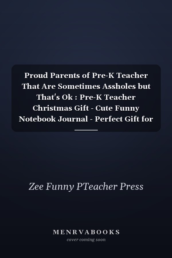 Proud Parents of Pre-K Teacher That Are Sometimes Assholes but That's Ok : Pre-K Teacher Christmas Gift - Cute Funny Notebook Journal - Perfect Gift for Christmas