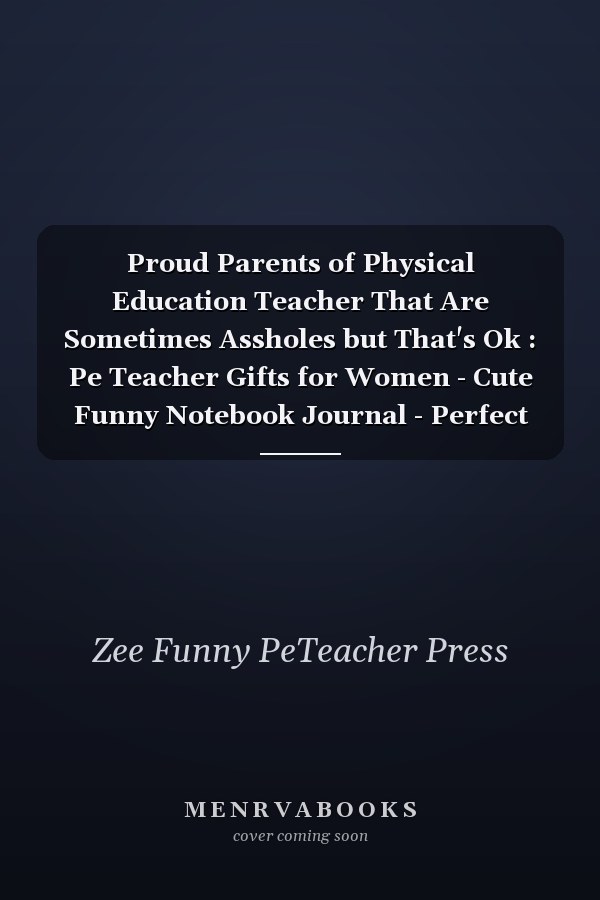 Proud Parents of Physical Education Teacher That Are Sometimes Assholes but That's Ok : Pe Teacher Gifts for Women - Cute Funny Notebook Journal - Perfect Gift for Christmas