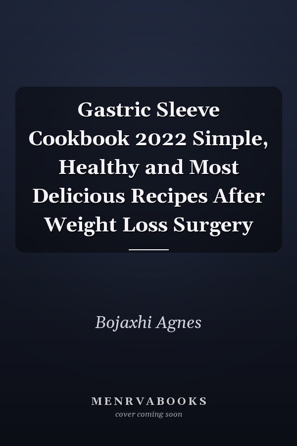 Gastric Sleeve Cookbook 2022 Simple, Healthy and Most Delicious Recipes After Weight Loss Surgery