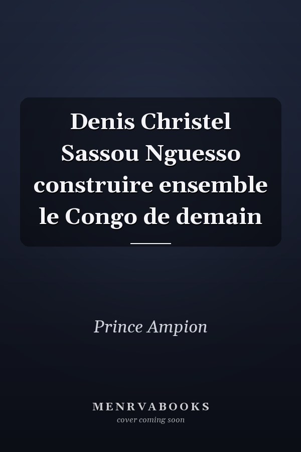 Denis Christel Sassou Nguesso construire ensemble le Congo de demain