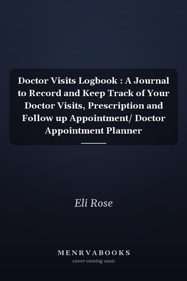 Doctor Visits Logbook : A Journal to Record and Keep Track of Your Doctor Visits, Prescription and Follow up Appointment/ Doctor Appointment Planner