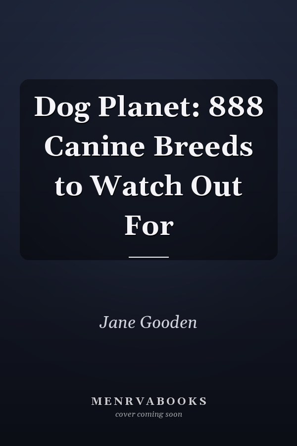 Dog Planet: 888 Canine Breeds to Watch Out For