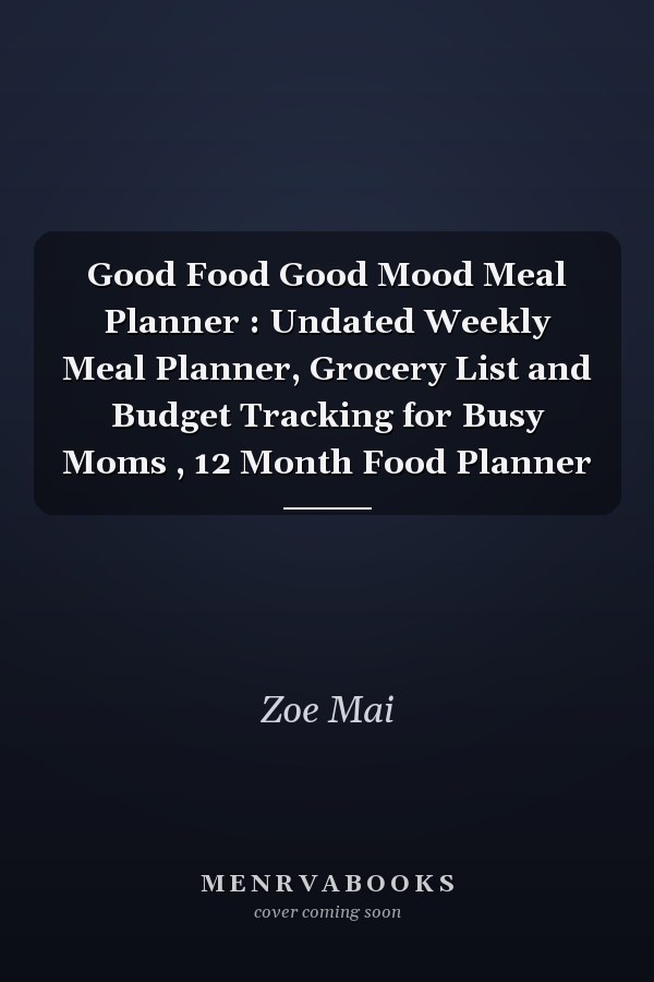 Good Food Good Mood Meal Planner : Undated Weekly Meal Planner, Grocery List and Budget Tracking for Busy Moms , 12 Month Food Planner