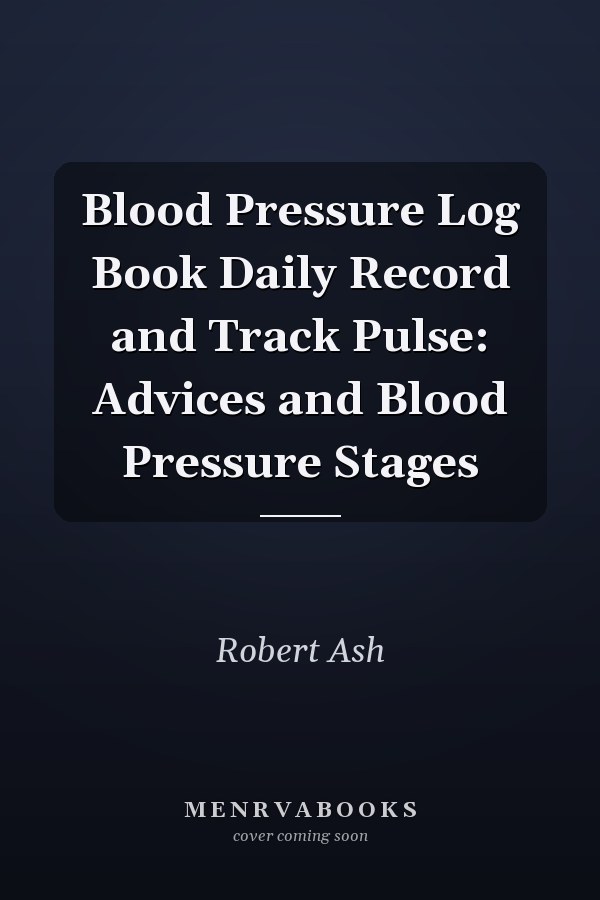 Blood Pressure Log Book Daily Record and Track Pulse: Advices and Blood Pressure Stages