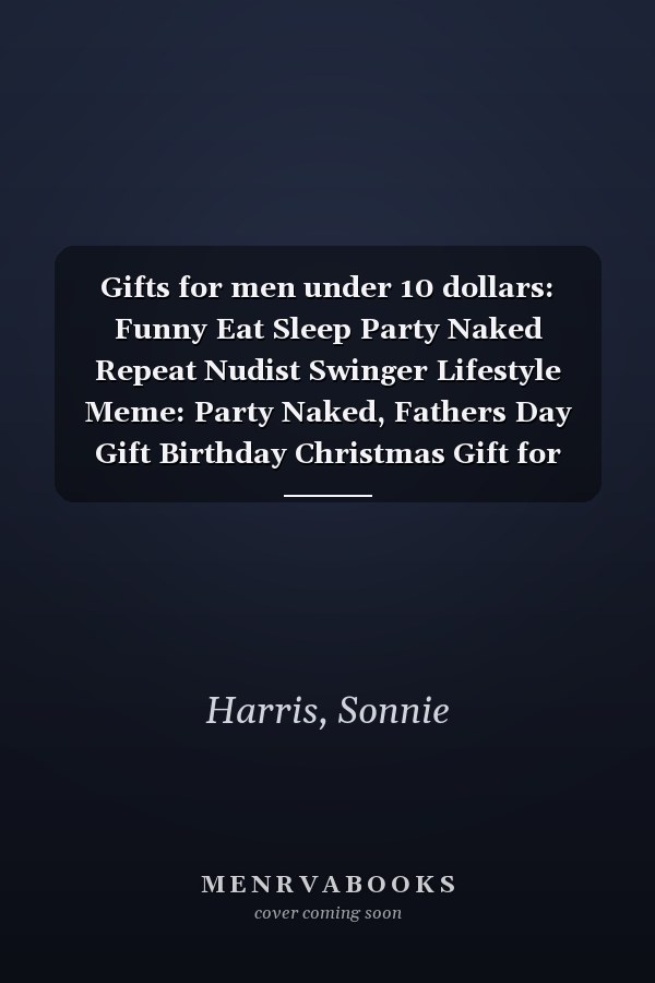 Gifts for men under 10 dollars: Funny Eat Sleep Party Naked Repeat Nudist Swinger Lifestyle Meme: Party Naked, Fathers Day Gift Birthday Christmas Gift for Him Dad Husband Grandpa Boyfriend,Business