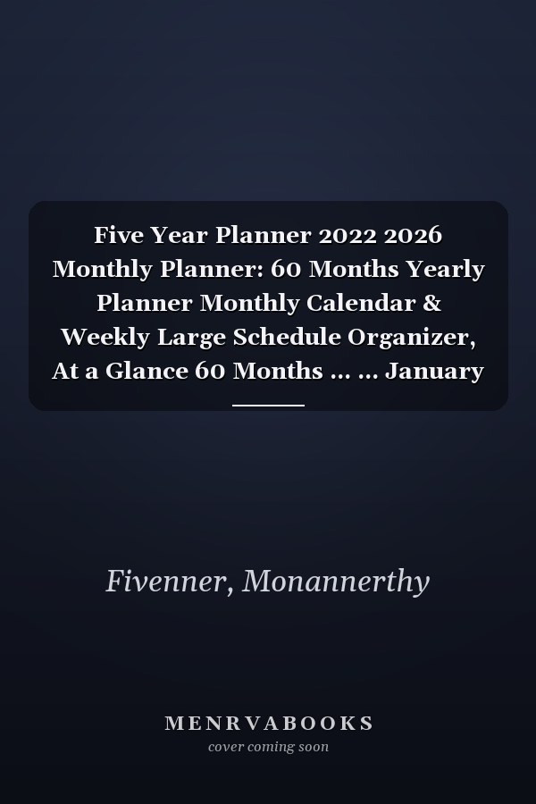 Five Year Planner 2022 2026 Monthly Planner: 60 Months Yearly Planner Monthly Calendar & Weekly Large Schedule Organizer, At a Glance 60 Months ... ... January 2022 through December 2026 (8.5 11)