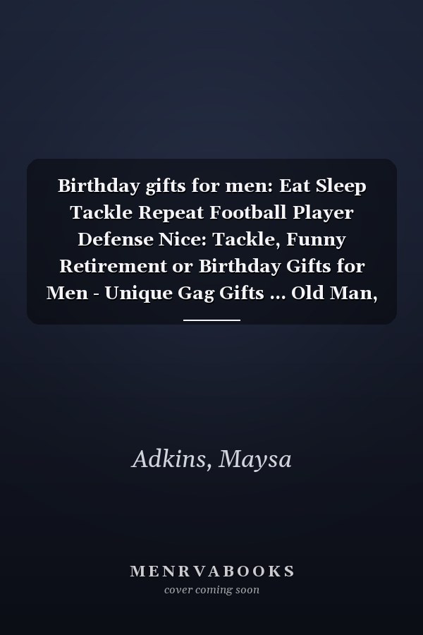 Birthday gifts for men: Eat Sleep Tackle Repeat Football Player Defense Nice: Tackle, Funny Retirement or Birthday Gifts for Men - Unique Gag Gifts ... Old Man, or Senior Citizen,Management