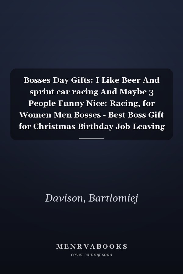 Bosses Day Gifts: I Like Beer And sprint car racing And Maybe 3 People Funny Nice: Racing, for Women Men Bosses - Best Boss Gift for Christmas Birthday Job Leaving Boss’s Retirement,Diary