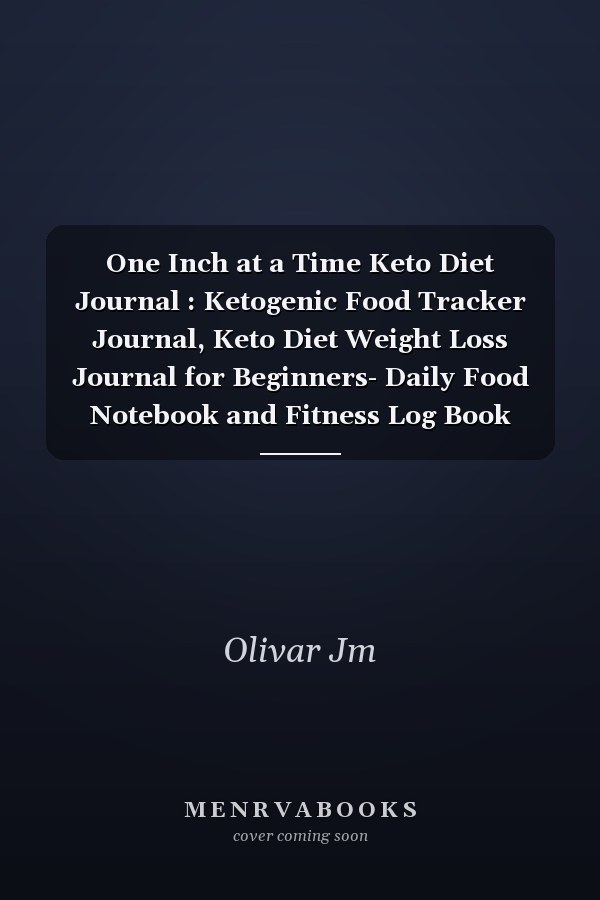One Inch at a Time Keto Diet Journal : Ketogenic Food Tracker Journal, Keto Diet Weight Loss Journal for Beginners- Daily Food Notebook and Fitness Log Book Weight Loss for Women, Gift for Dieters