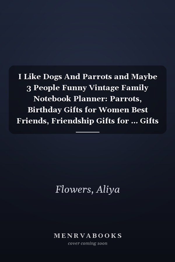 I Like Dogs And Parrots and Maybe 3 People Funny Vintage Family Notebook Planner: Parrots, Birthday Gifts for Women Best Friends, Friendship Gifts for ... Gifts from Sister Lavender Scented Candles Fu