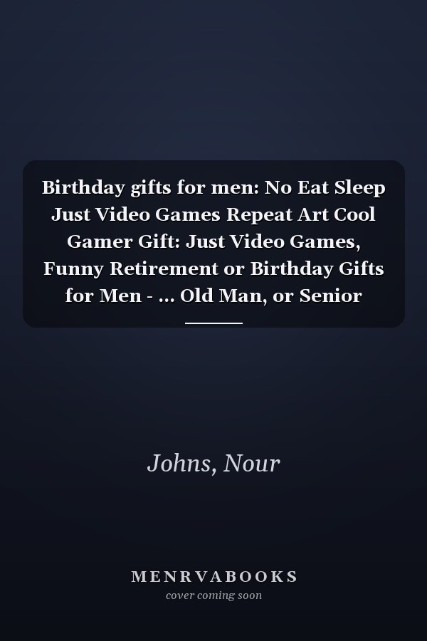 Birthday gifts for men: No Eat Sleep Just Video Games Repeat Art Cool Gamer Gift: Just Video Games, Funny Retirement or Birthday Gifts for Men - ... Old Man, or Senior Citizen,Management