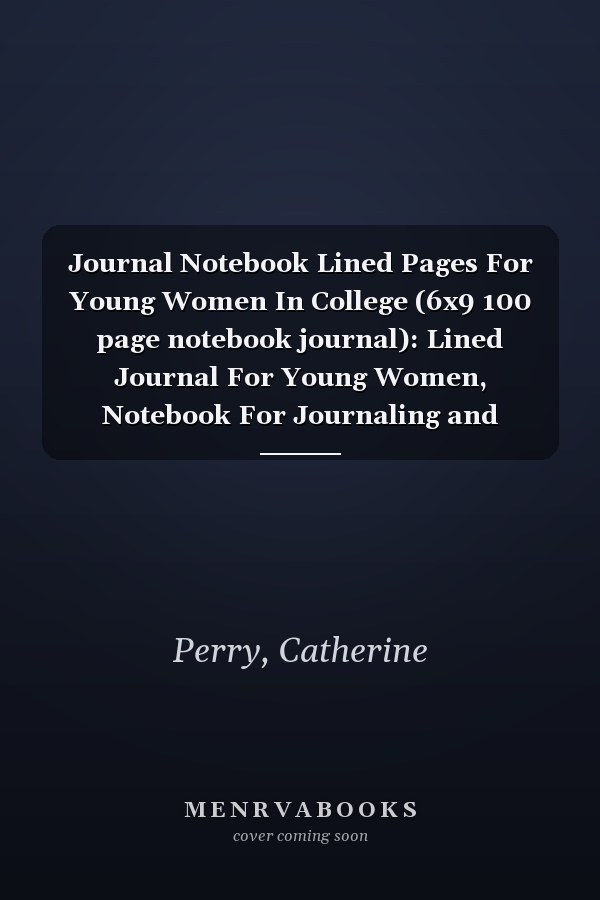 Journal Notebook Lined Pages For Young Women In College (6x9 100 page notebook journal): Lined Journal For Young Women, Notebook For Journaling and Taking Notes
