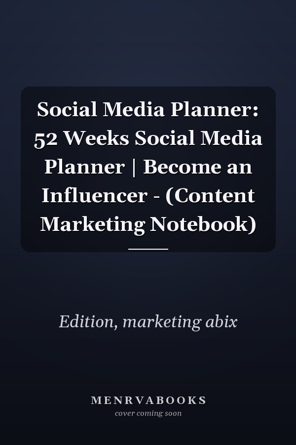 Social Media Planner: 52 Weeks Social Media Planner | Become an Influencer - (Content Marketing Notebook)