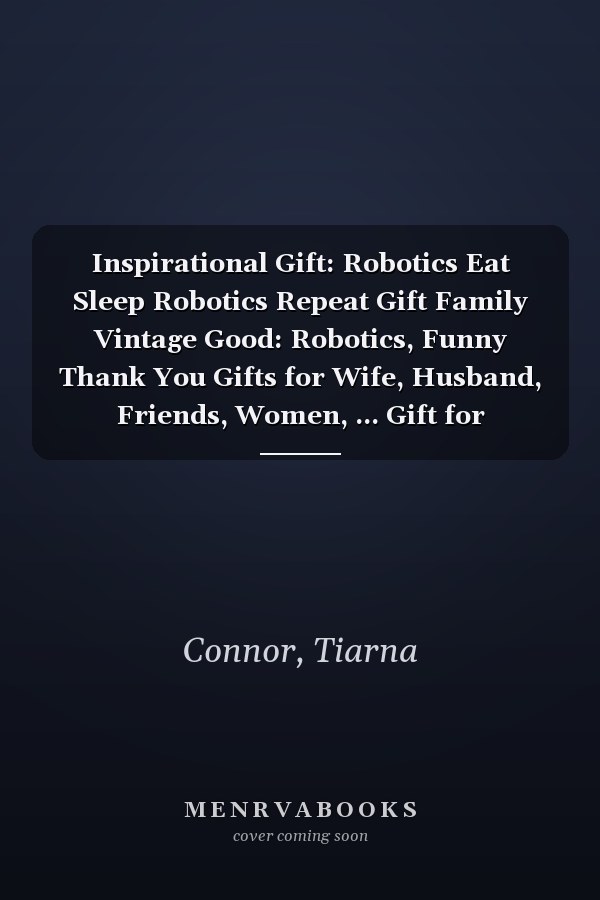 Inspirational Gift: Robotics Eat Sleep Robotics Repeat Gift Family Vintage Good: Robotics, Funny Thank You Gifts for Wife, Husband, Friends, Women, ... Gift for Birthday, Graduation,Daily