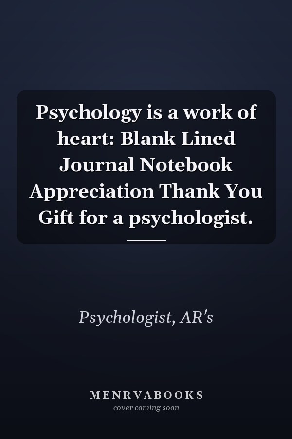 Psychology is a work of heart: Blank Lined Journal Notebook Appreciation Thank You Gift for a psychologist.