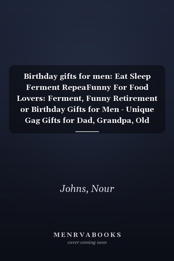 Birthday gifts for men: Eat Sleep Ferment RepeaFunny For Food Lovers: Ferment, Funny Retirement or Birthday Gifts for Men - Unique Gag Gifts for Dad, Grandpa, Old Man, or Senior Citizen,Management