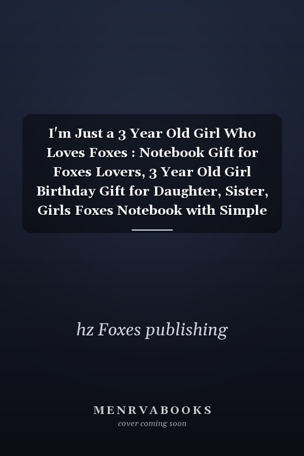 I'm Just a 3 Year Old Girl Who Loves Foxes : Notebook Gift for Foxes Lovers, 3 Year Old Girl Birthday Gift for Daughter, Sister, Girls Foxes Notebook with Simple and Elegant 100 Ruled