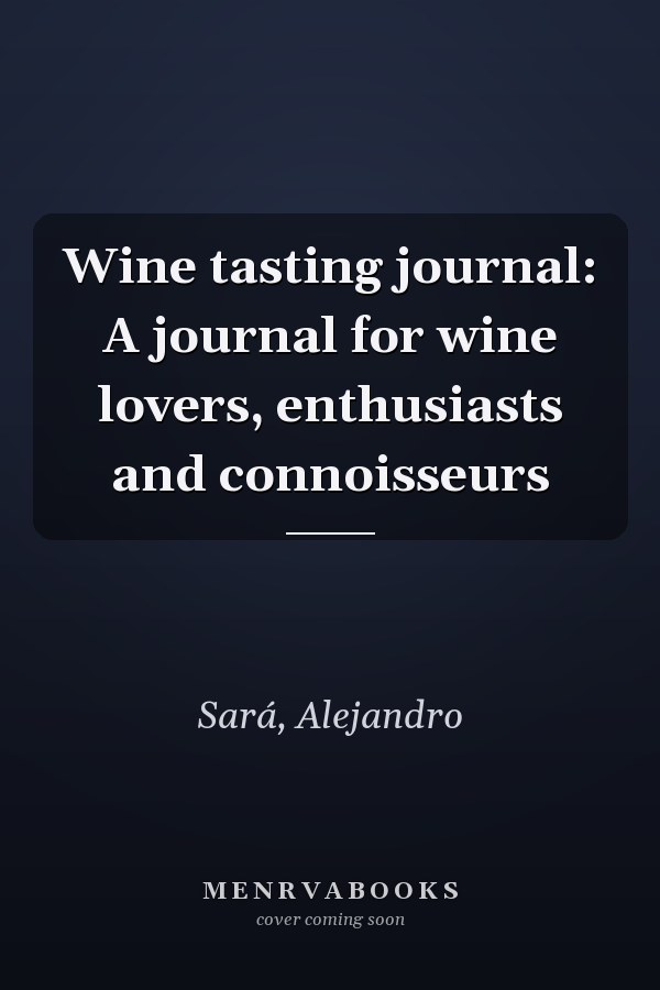 Wine tasting journal: A journal for wine lovers, enthusiasts and connoisseurs