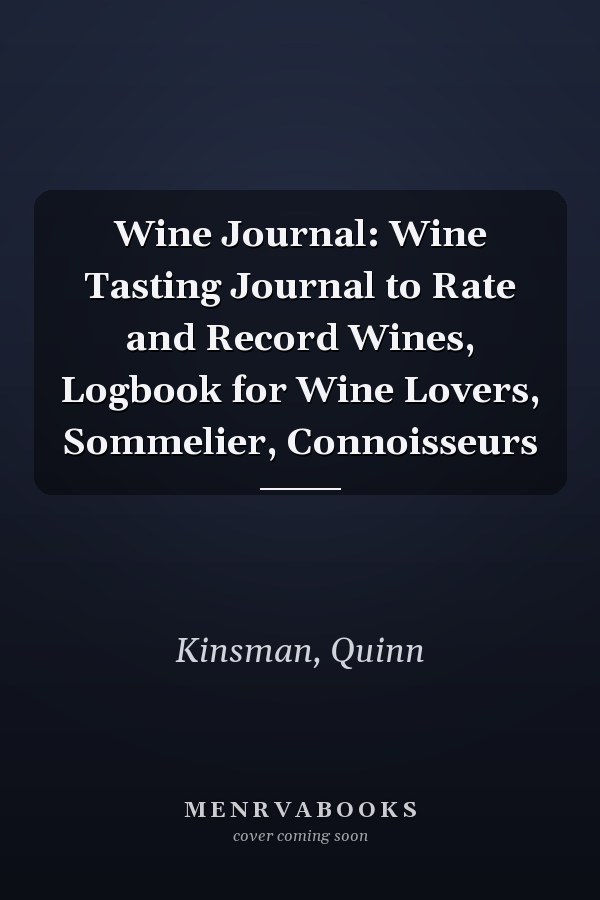 Wine Journal: Wine Tasting Journal to Rate and Record Wines, Logbook for Wine Lovers, Sommelier, Connoisseurs