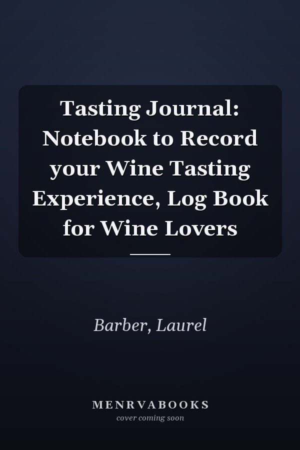 Tasting Journal: Notebook to Record your Wine Tasting Experience, Log Book for Wine Lovers