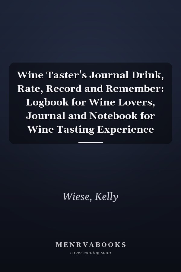 Wine Taster's Journal Drink, Rate, Record and Remember: Logbook for Wine Lovers, Journal and Notebook for Wine Tasting Experience