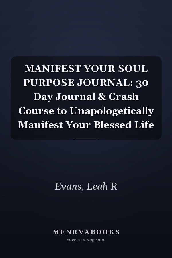 MANIFEST YOUR SOUL PURPOSE JOURNAL: 30 Day Journal & Crash Course to Unapologetically Manifest Your Blessed Life