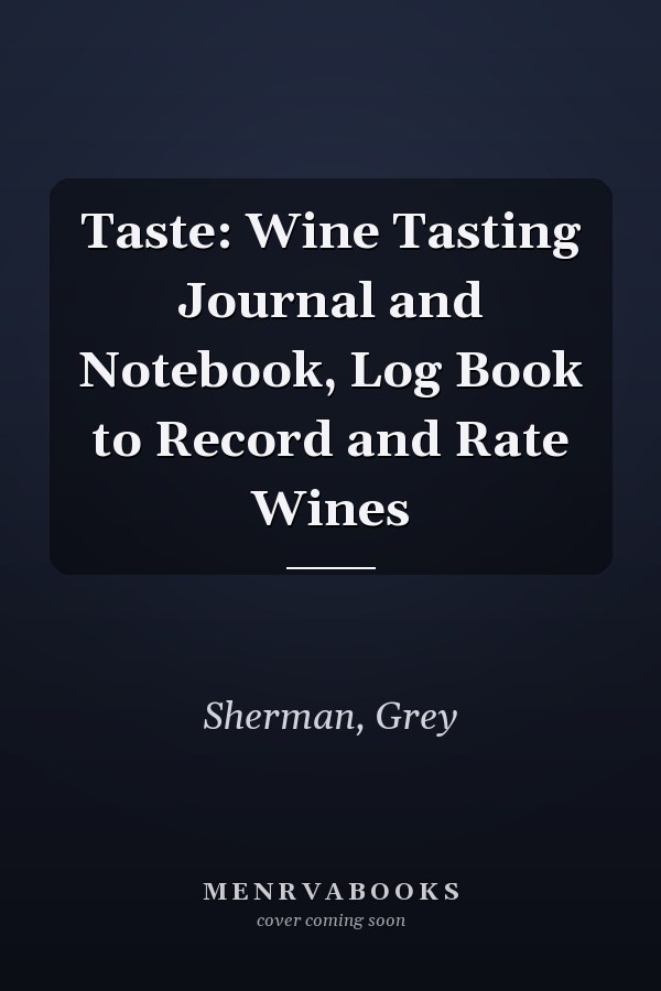 Taste: Wine Tasting Journal and Notebook, Log Book to Record and Rate Wines