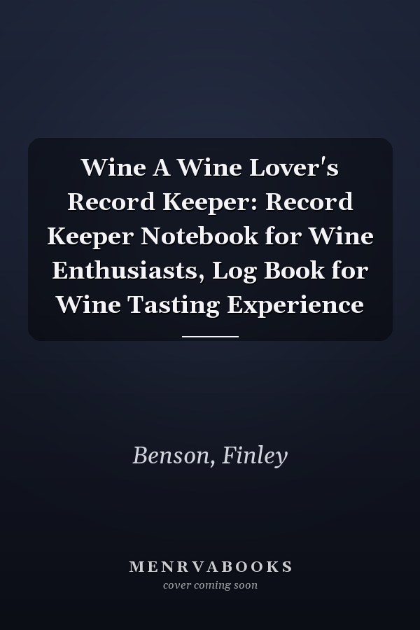 Wine A Wine Lover's Record Keeper: Record Keeper Notebook for Wine Enthusiasts, Log Book for Wine Tasting Experience
