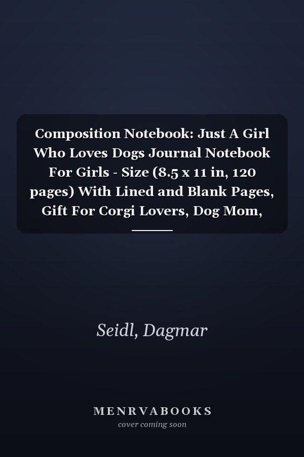 Composition Notebook: Just A Girl Who Loves Dogs Journal Notebook For Girls - Size (8.5 x 11 in, 120 pages) With Lined and Blank Pages, Gift For Corgi Lovers, Dog Mom, Dog Owners