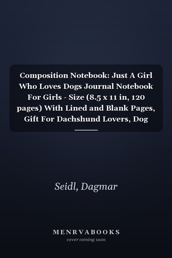 Composition Notebook: Just A Girl Who Loves Dogs Journal Notebook For Girls - Size (8.5 x 11 in, 120 pages) With Lined and Blank Pages, Gift For Dachshund Lovers, Dog Mom, Dog Owners