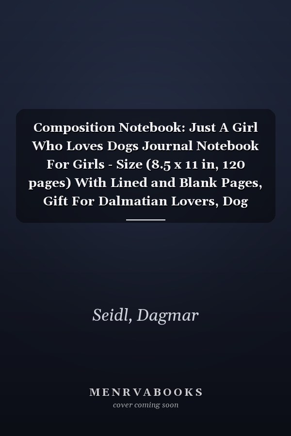 Composition Notebook: Just A Girl Who Loves Dogs Journal Notebook For Girls - Size (8.5 x 11 in, 120 pages) With Lined and Blank Pages, Gift For Dalmatian Lovers, Dog Mom, Dog Owners