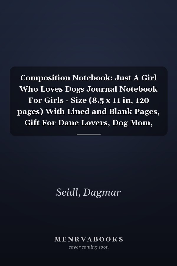 Composition Notebook: Just A Girl Who Loves Dogs Journal Notebook For Girls - Size (8.5 x 11 in, 120 pages) With Lined and Blank Pages, Gift For Dane Lovers, Dog Mom, Dog Owners