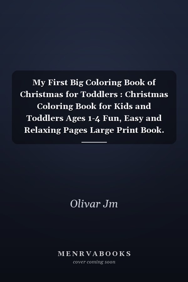 My First Big Coloring Book of Christmas for Toddlers : Christmas Coloring Book for Kids and Toddlers Ages 1-4 Fun, Easy and Relaxing Pages Large Print Book. Perfect Christmas Gifts for Boys and Girls