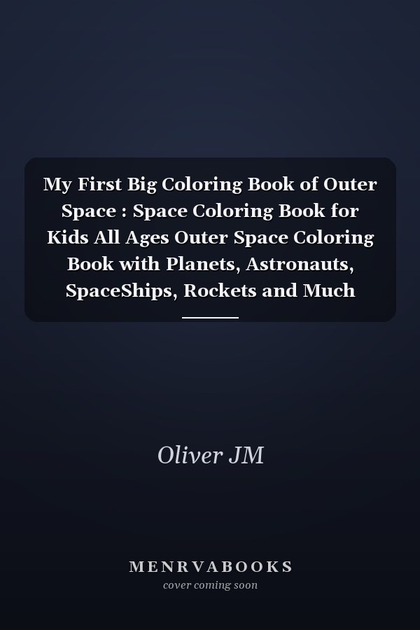 My First Big Coloring Book of Outer Space : Space Coloring Book for Kids All Ages Outer Space Coloring Book with Planets, Astronauts, SpaceShips, Rockets and Much More Large Print Book