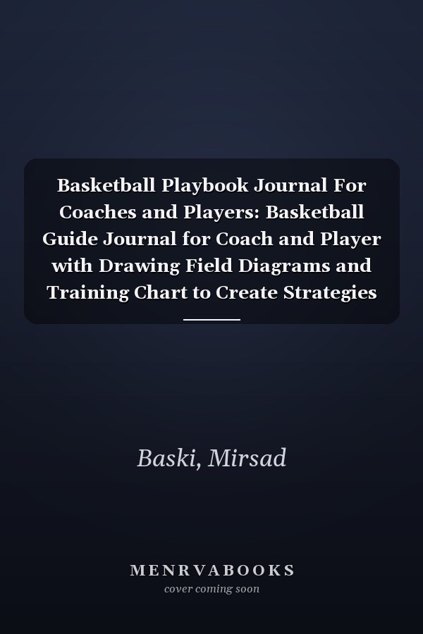Basketball Playbook Journal For Coaches and Players: Basketball Guide Journal for Coach and Player with Drawing Field Diagrams and Training Chart to Create Strategies for Matches 120 pages