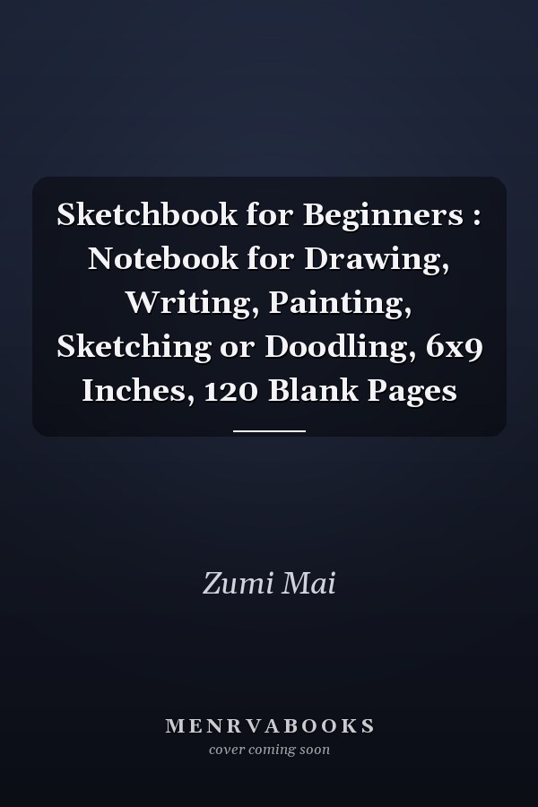 Sketchbook for Beginners : Notebook for Drawing, Writing, Painting, Sketching or Doodling, 6x9 Inches, 120 Blank Pages