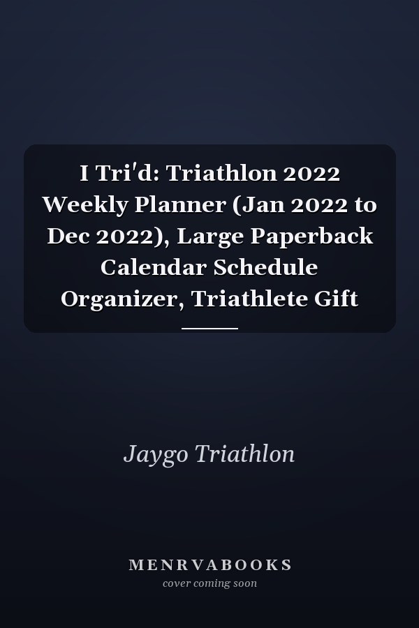I Tri'd: Triathlon 2022 Weekly Planner (Jan 2022 to Dec 2022), Large Paperback Calendar Schedule Organizer, Triathlete Gift