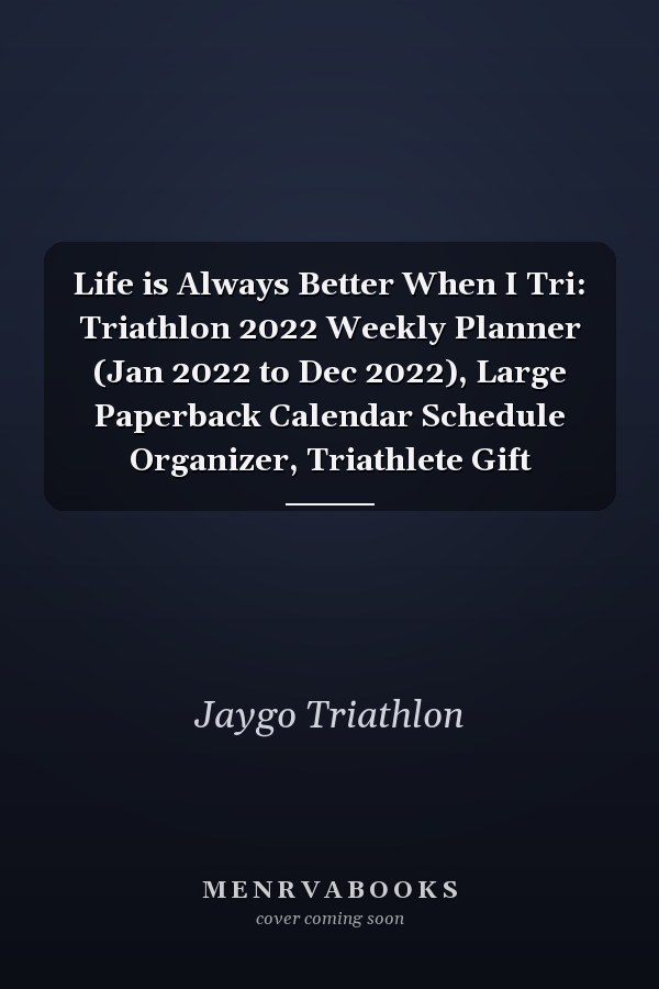 Life is Always Better When I Tri: Triathlon 2022 Weekly Planner (Jan 2022 to Dec 2022), Large Paperback Calendar Schedule Organizer, Triathlete Gift