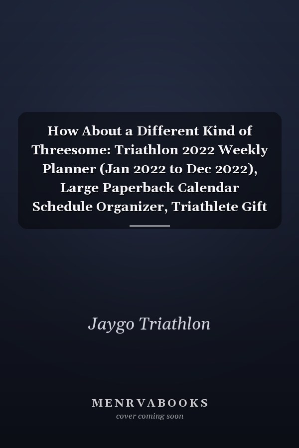 How About a Different Kind of Threesome: Triathlon 2022 Weekly Planner (Jan 2022 to Dec 2022), Large Paperback Calendar Schedule Organizer, Triathlete Gift