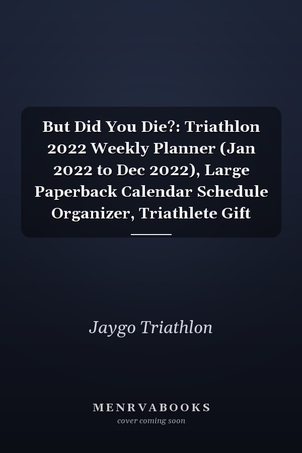 But Did You Die?: Triathlon 2022 Weekly Planner (Jan 2022 to Dec 2022), Large Paperback Calendar Schedule Organizer, Triathlete Gift