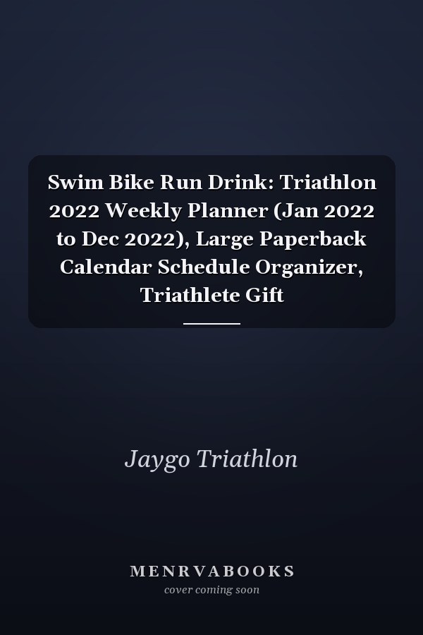Swim Bike Run Drink: Triathlon 2022 Weekly Planner (Jan 2022 to Dec 2022), Large Paperback Calendar Schedule Organizer, Triathlete Gift