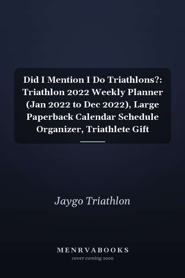 Did I Mention I Do Triathlons?: Triathlon 2022 Weekly Planner (Jan 2022 to Dec 2022), Large Paperback Calendar Schedule Organizer, Triathlete Gift
