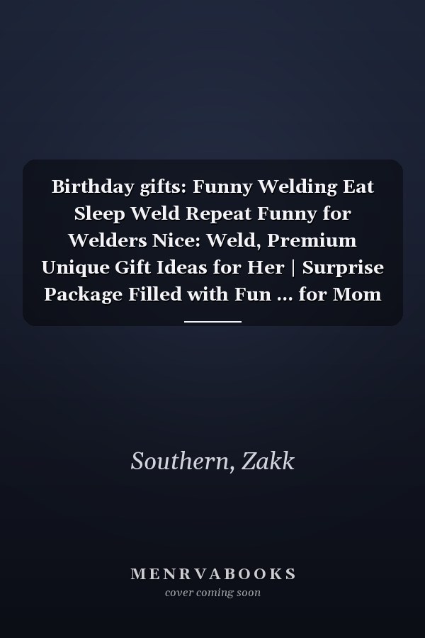 Birthday gifts: Funny Welding Eat Sleep Weld Repeat Funny for Welders Nice: Weld, Premium Unique Gift Ideas for Her | Surprise Package Filled with Fun ... for Mom Daughter Sister Best Friend,Schedule