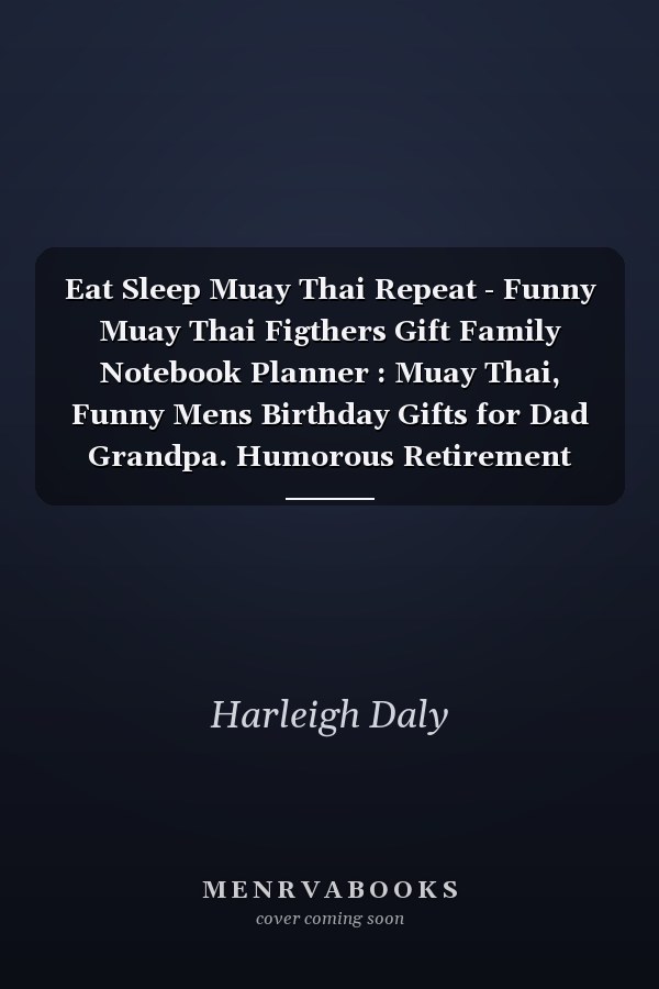 Eat Sleep Muay Thai Repeat - Funny Muay Thai Figthers Gift Family Notebook Planner : Muay Thai, Funny Mens Birthday Gifts for Dad Grandpa. Humorous Retirement Gift for Men and Women. ,Do It All