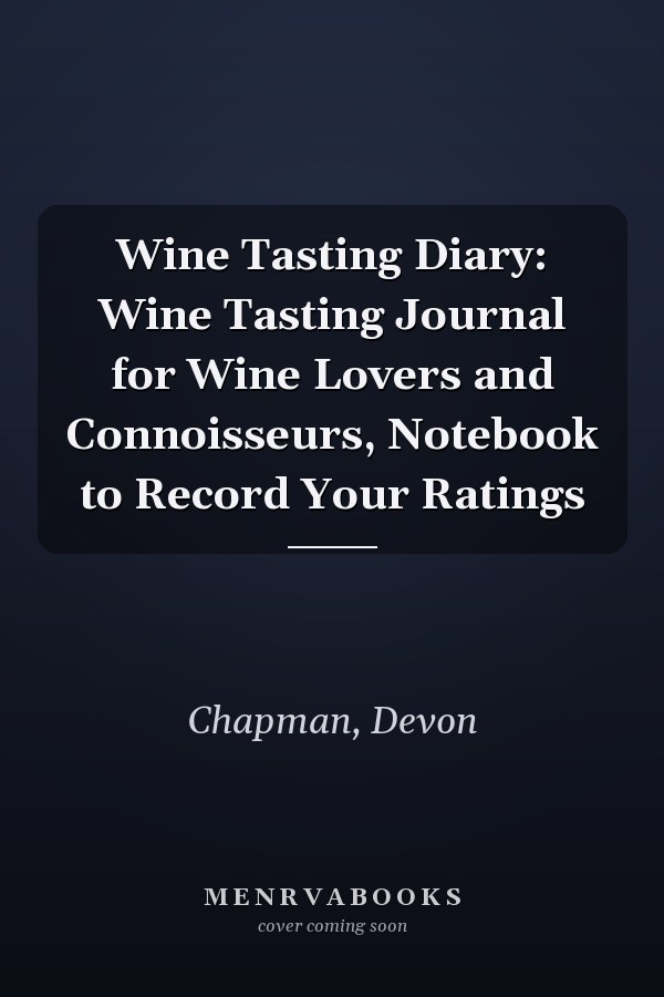 Wine Tasting Diary: Wine Tasting Journal for Wine Lovers and Connoisseurs, Notebook to Record Your Ratings