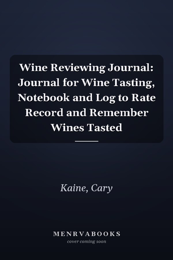 Wine Reviewing Journal: Journal for Wine Tasting, Notebook and Log to Rate Record and Remember Wines Tasted