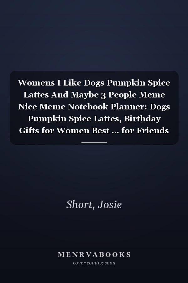 Womens I Like Dogs Pumpkin Spice Lattes And Maybe 3 People Meme Nice Meme Notebook Planner: Dogs Pumpkin Spice Lattes, Birthday Gifts for Women Best ... for Friends Female, Sister Gifts from Sister