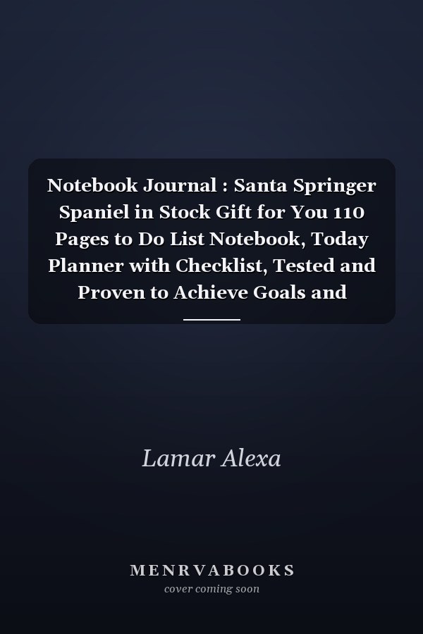 Notebook Journal : Santa Springer Spaniel in Stock Gift for You 110 Pages to Do List Notebook, Today Planner with Checklist, Tested and Proven to Achieve Goals and Increase Productivity, Time Management and Happiness with Weekly, Monthly, Gratitude Sections