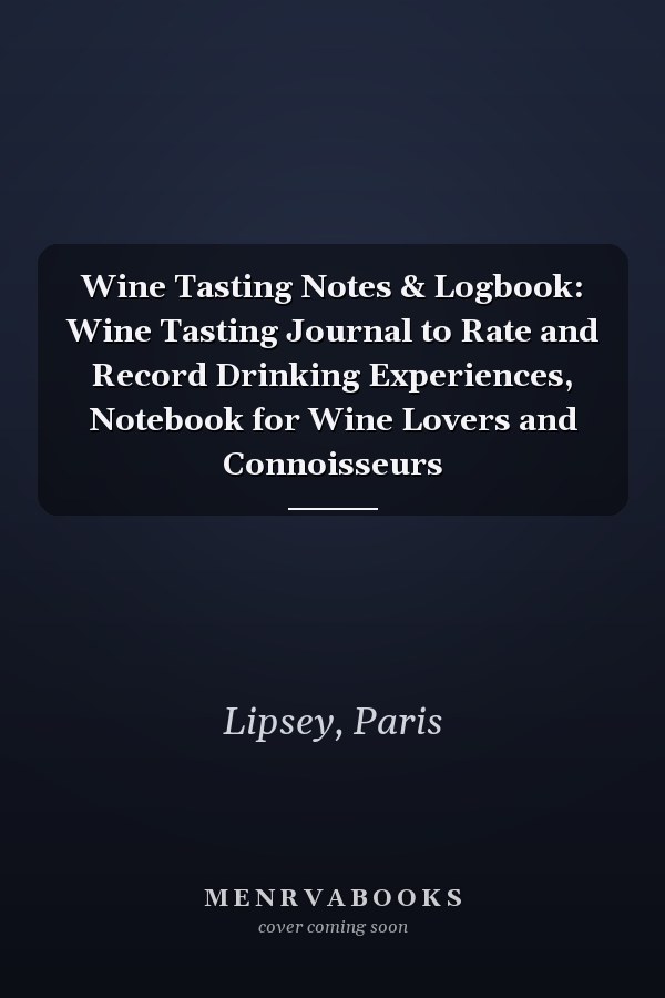 Wine Tasting Notes & Logbook: Wine Tasting Journal to Rate and Record Drinking Experiences, Notebook for Wine Lovers and Connoisseurs