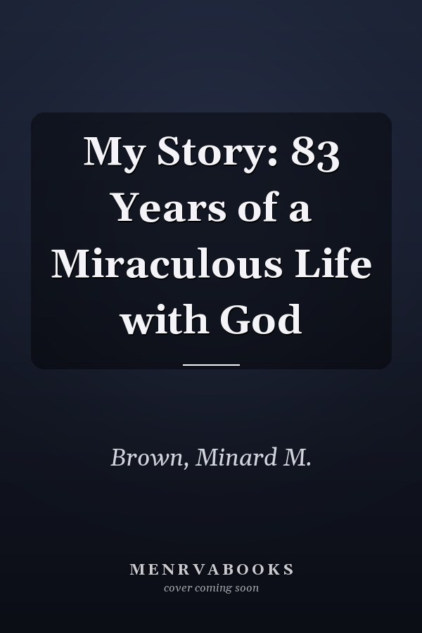 My Story: 83 Years of a Miraculous Life with God